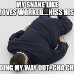 laying down | MY SNAKE LIKE MOVES WORKED....HISS HISS; SLIDING MY WAY OUT...CHA CHING | image tagged in laying down | made w/ Imgflip meme maker
