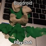 Bugdroid playdoh meme | Bugdroid; Play-Doh | image tagged in bugdroid play-doh,android,hasbro | made w/ Imgflip meme maker