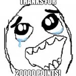 20000! | THANKS FOR 20000 POINTS! | image tagged in memes,happy guy rage face,thank you | made w/ Imgflip meme maker