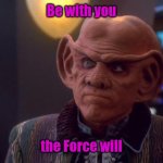 Quark Unamused | Be with you the Force will | image tagged in quark unamused | made w/ Imgflip meme maker