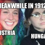 Austro-Hungarian Empire | MEANWHILE IN 1912; AUSTRIA; HUNGARY | image tagged in my sister and i are polar opposites | made w/ Imgflip meme maker