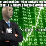 Animal Crossing Memes Go BRRRR | SPENDINIG HUNDREDS OF DOLLARS ON EBAY TO GET BELLS IN ANIMAL CROSSING NEW HORIZONS; ME | image tagged in super stonks,i waste money,acnh,tom nook is shook,barney will eat all of your delectable biscuits | made w/ Imgflip meme maker