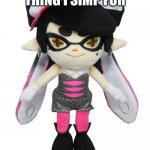 i loe that little thing | AH YES THE VERY THING I SIMP FOR | image tagged in callie plush | made w/ Imgflip meme maker