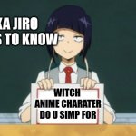 spill le tea XD (didnt know what title to put) | KYOKA JIRO WHANTS TO KNOW; WITCH  ANIME CHARATER DO U SIMP FOR | image tagged in kyoka jiro | made w/ Imgflip meme maker