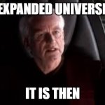 Expanded Universe It Is Then | EXPANDED UNIVERSE; IT IS THEN | image tagged in it's treason then,star wars,emperor palpatine,emperor | made w/ Imgflip meme maker
