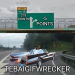 The one who is selecting big amount of votes??? | -5 POINTS; 219 POINTS; TEBAIGIFWRECKER | image tagged in left exit 12 batmobile,memes,funny memes | made w/ Imgflip meme maker