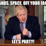 bojo.party meme | HANDS. SPACE. OFF YOUR FACE. LET'S PARTY! | image tagged in boris johnson speech | made w/ Imgflip meme maker