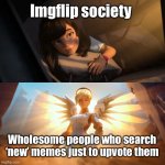 Mercy helping child | Imgflip society; Wholesome people who search ‘new’ memes just to upvote them | image tagged in mercy helping child | made w/ Imgflip meme maker
