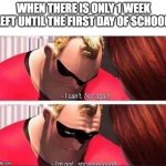 Relatable | WHEN THERE IS ONLY 1 WEEK LEFT UNTIL THE FIRST DAY OF SCHOOL: | image tagged in mr incredible not strong enough | made w/ Imgflip meme maker