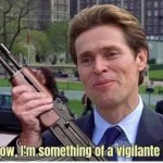 WILLEM DEFOE I'M SOMETHING OF A VIGILANTE MYSELF, AK47