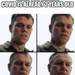 Turning Old | WHEN YOU REALISE COVID IS ALREADY 2 YEARS OLD | image tagged in turning old | made w/ Imgflip meme maker