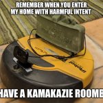 KAMIKAZE | REMEMBER WHEN YOU ENTER MY HOME WITH HARMFUL INTENT; I HAVE A KAMAKAZIE ROOMBA | image tagged in claymore roomba,roomba,you read the tags | made w/ Imgflip meme maker