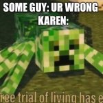 Not wrong | SOME GUY: UR WRONG KAREN: | image tagged in your free trial of living has ended | made w/ Imgflip meme maker