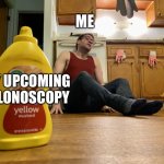 A Man and the Mustard | ME; MY UPCOMING COLONOSCOPY | image tagged in vanilla bizcotti and the mustard,vanillabizcotti,comedy,mustard,colonoscopy | made w/ Imgflip meme maker