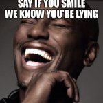 LaughingTeeth | ME WHEN MY PARENTS SAY IF YOU SMILE WE KNOW YOU'RE LYING | image tagged in laughingteeth | made w/ Imgflip meme maker