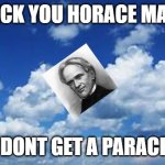 this is what they get for inventing school | FRICK YOU HORACE MANN; YOU DONT GET A PARACHUTE | image tagged in you dont get a parachute | made w/ Imgflip meme maker
