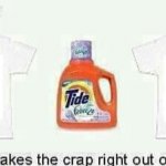 Tide... it takes the crap right out of your shirt