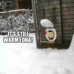 Chicken Shit | IT’S STILL WARM EDNA! | image tagged in chicken shit | made w/ Imgflip meme maker