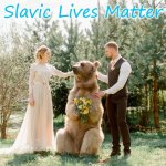 Russian Wedding | Slavic Lives Matter | image tagged in russian wedding,slavic lives matter | made w/ Imgflip meme maker