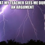 Thunderstorm | WHAT MY TEACHER SEES ME DURING
AN ARGUMENT | image tagged in thunderstorm | made w/ Imgflip meme maker