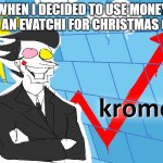What I think of my Christmas gift choice | WHEN I DECIDED TO USE MONEY FOR AN EVATCHI FOR CHRISTMAS GIFT | image tagged in kromer,christmas,christmas gifts,video games,spamton,memes | made w/ Imgflip meme maker