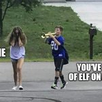 trombone boy | ME; YOU'VE HEARD OF ELF ON A SHELF... | image tagged in trombone boy,elf on the shelf,christmas,christmas memes,elf on a shelf | made w/ Imgflip meme maker
