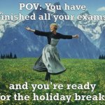 Exam | POV: You have finished all your exams and you're ready for the holiday break. | image tagged in seeing people during final exam - sound of music,happy holidays | made w/ Imgflip meme maker