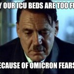 ... | WHY OUR ICU BEDS ARE TOO FULL? BECAUSE OF OMICRON FEARS... | image tagged in sad hitler,germany,covid-19,coronavirus,omicron,so sad | made w/ Imgflip meme maker