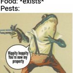 my food: | Food: *exists*
Pests: | image tagged in hippity hoppity you're now my property | made w/ Imgflip meme maker