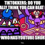 TerminalMontage Mega Man X | TIKTOKKERS: DO YOU REALLY THINK YOU CAN BEAT ME; ME WHO HAS YOUTUBE SHORTS: | image tagged in terminalmontage mega man x | made w/ Imgflip meme maker