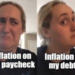 Inflation on my paycheck | Inflation on 
my paycheck Inflation on
my debts | image tagged in brittany tomlinson kombucha girl | made w/ Imgflip meme maker