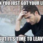 meme Assignment | WHEN YOU JUST GOT YOUR LUNCH; BUT IT'S TIME TO LEAVE | image tagged in meme assignment | made w/ Imgflip meme maker