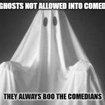 Daily Bad Dad Joke Dec 10 2021 | WHY ARE GHOSTS NOT ALLOWED INTO COMEDY CLUBS? THEY ALWAYS BOO THE COMEDIANS | image tagged in ghost | made w/ Imgflip meme maker