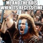 childhood v2 | ME AND THE BOIS WHEN ITS RECESS TIME | image tagged in braveheart freedom,school | made w/ Imgflip meme maker