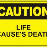 Life cause's death | LIFE CAUSE'S DEATH | image tagged in caution | made w/ Imgflip meme maker