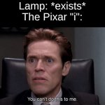 F's in the chat for the Pixar I | Lamp: *exists*
The Pixar "i": | image tagged in you can't do this to me,pixar,lamp,dank,dark mode,oh wow are you actually reading these tags | made w/ Imgflip meme maker
