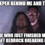 I hate creepers, who else ? | THE CREEPER BEHIND ME AND THE CORE; ME WHO JUST FINISHED MY MINECRAFT BEDROCK BREAKING MACHINE | image tagged in undertaker behind aj styles | made w/ Imgflip meme maker