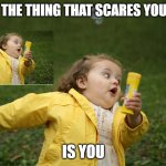 You run from... you? | WHEN THE THING THAT SCARES YOU MOST; IS YOU | image tagged in little girl running in yellow jacket | made w/ Imgflip meme maker
