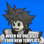 Sad sora | WHEN NO ONE USES YOUR NEW TEMPLATE | image tagged in sad sora | made w/ Imgflip meme maker