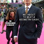 Just uploaded this template, and realized jason is holding a mustache | ME, ABOUT TO BEAT A GEOMETRY DASH; THE TEACHER ABOUT TO WALK BY | image tagged in frick,for real tho | made w/ Imgflip meme maker