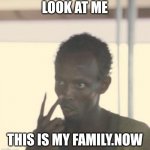 Somali pirate | LOOK AT ME; THIS IS MY FAMILY.NOW | image tagged in somali pirate | made w/ Imgflip meme maker