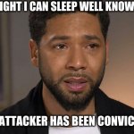 Jussie Smollett | TONIGHT I CAN SLEEP WELL KNOWING; MY ATTACKER HAS BEEN CONVICTED | image tagged in jussie smollett | made w/ Imgflip meme maker