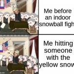 indoor snwball fight | Me before an indoor snowball fight; Me hitting someone with the yellow snow! | image tagged in thomas jefferson pig war | made w/ Imgflip meme maker