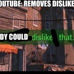 Nobody wanted this | YOUTUBE: REMOVES DISLIKES; NOBODY COULD | image tagged in everyone disliked that | made w/ Imgflip meme maker