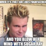 Drop the Ray on Her | WHEN IT'S 2007, SHE LIKES EVANESCENCE, AND YOU BLOW HER MIND WITH SUGAR RAY | image tagged in the mid-2000s creeper | made w/ Imgflip meme maker