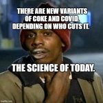 Junky | THERE ARE NEW VARIANTS OF COKE AND COVID. DEPENDING ON WHO CUTS IT. THE SCIENCE OF TODAY. | image tagged in junky | made w/ Imgflip meme maker