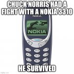 Barely... | CHUCK NORRIS HAD A FIGHT WITH A NOKIA 3310; HE SURVIVED | image tagged in nokia 3310,chuck norris | made w/ Imgflip meme maker