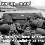 HR says check your Toxic Masculinity | Listen up, men! HR says you have to check your toxic masculinity at the door | image tagged in d day,toxic masculinity,funny,humor,military,men | made w/ Imgflip meme maker