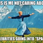 Celebrities in space | THIS IS ME NOT CARING ABOUT; CELEBRITIES GOING INTO "SPACE" | image tagged in sound of music | made w/ Imgflip meme maker
