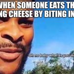 Oh no baby what is you doin | WHEN SOMEONE EATS THE STRING CHEESE BY BITING INTO IT | image tagged in oh no baby what is you doin | made w/ Imgflip meme maker